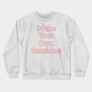 MAKE YOUR OWN SUNSHINE // MOTIVATION QUOTES Crewneck Sweatshirt